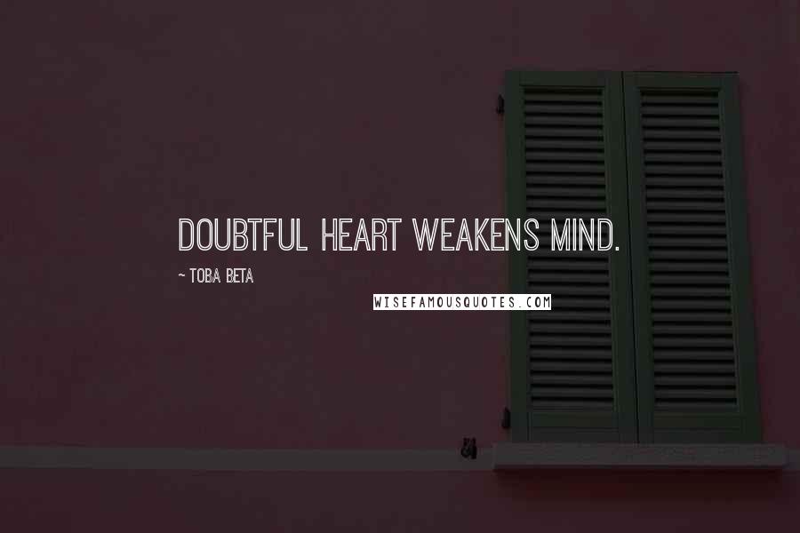 Toba Beta Quotes: Doubtful heart weakens mind.