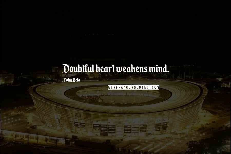 Toba Beta Quotes: Doubtful heart weakens mind.