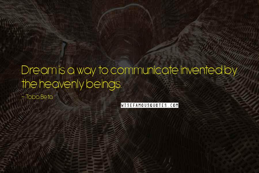 Toba Beta Quotes: Dream is a way to communicate invented by the heavenly beings.