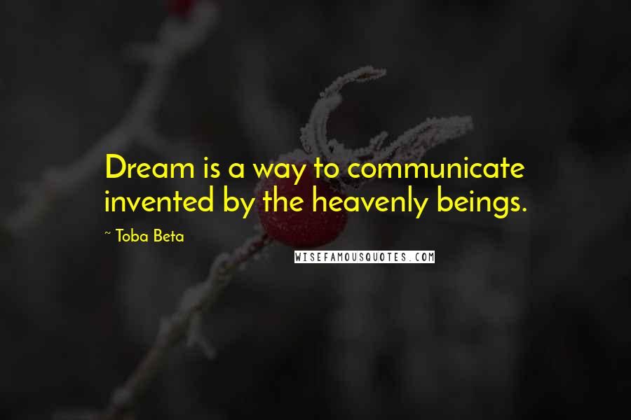 Toba Beta Quotes: Dream is a way to communicate invented by the heavenly beings.