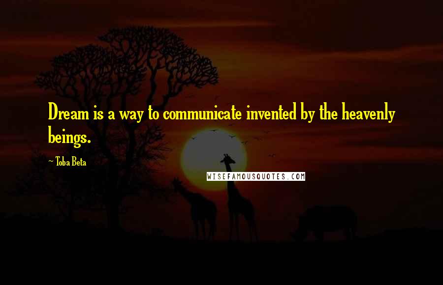Toba Beta Quotes: Dream is a way to communicate invented by the heavenly beings.