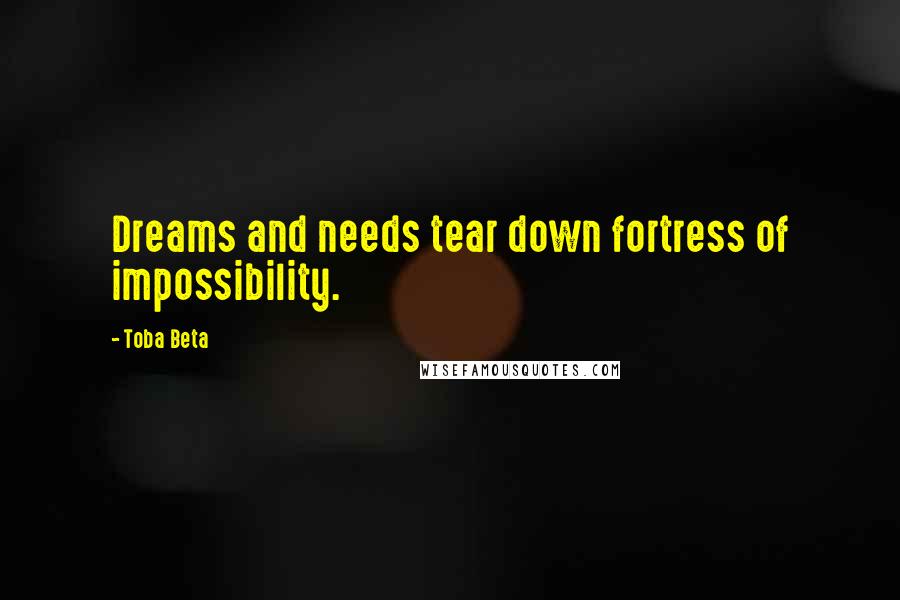 Toba Beta Quotes: Dreams and needs tear down fortress of impossibility.