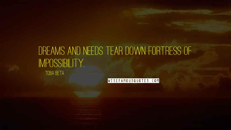 Toba Beta Quotes: Dreams and needs tear down fortress of impossibility.