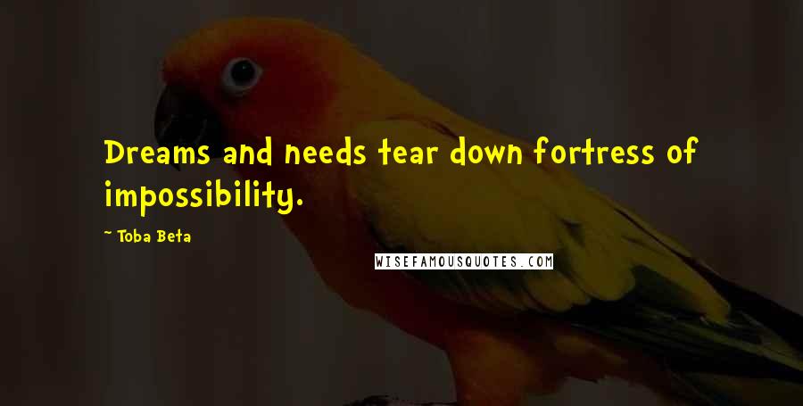 Toba Beta Quotes: Dreams and needs tear down fortress of impossibility.