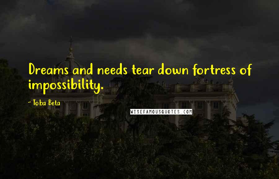 Toba Beta Quotes: Dreams and needs tear down fortress of impossibility.