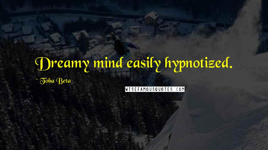 Toba Beta Quotes: Dreamy mind easily hypnotized.