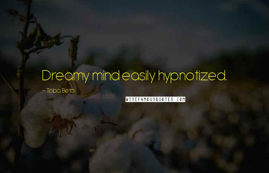 Toba Beta Quotes: Dreamy mind easily hypnotized.