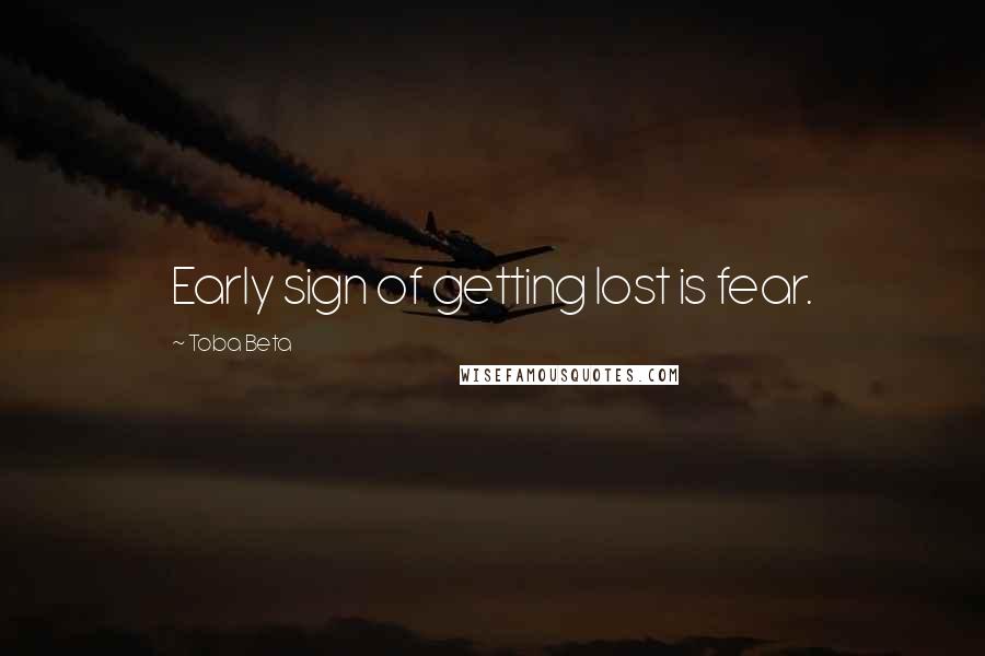 Toba Beta Quotes: Early sign of getting lost is fear.
