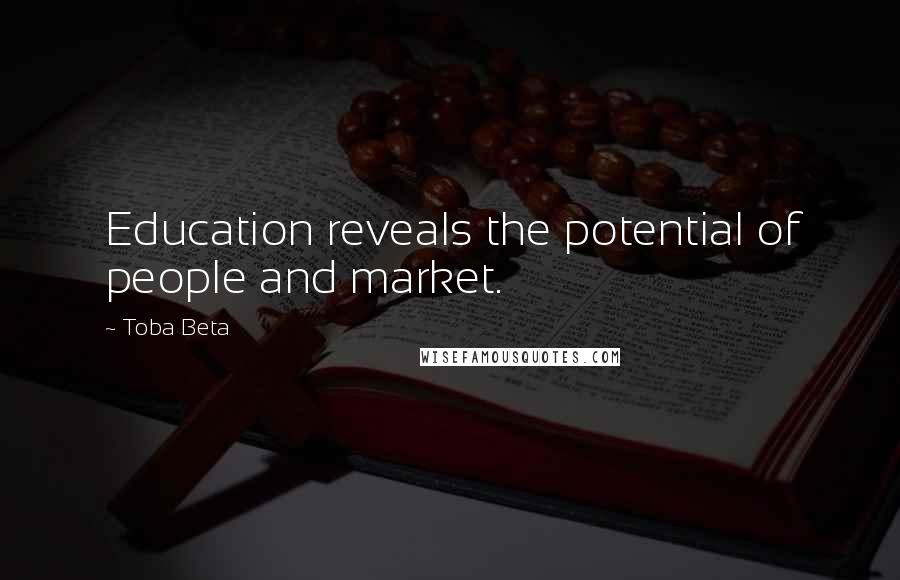 Toba Beta Quotes: Education reveals the potential of people and market.