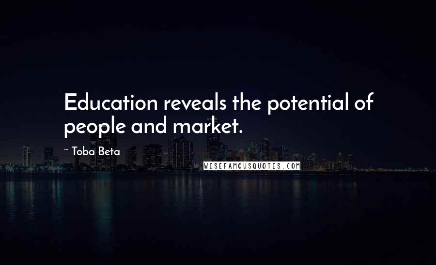 Toba Beta Quotes: Education reveals the potential of people and market.
