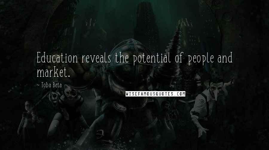 Toba Beta Quotes: Education reveals the potential of people and market.