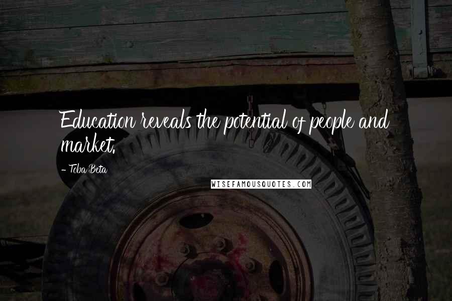 Toba Beta Quotes: Education reveals the potential of people and market.