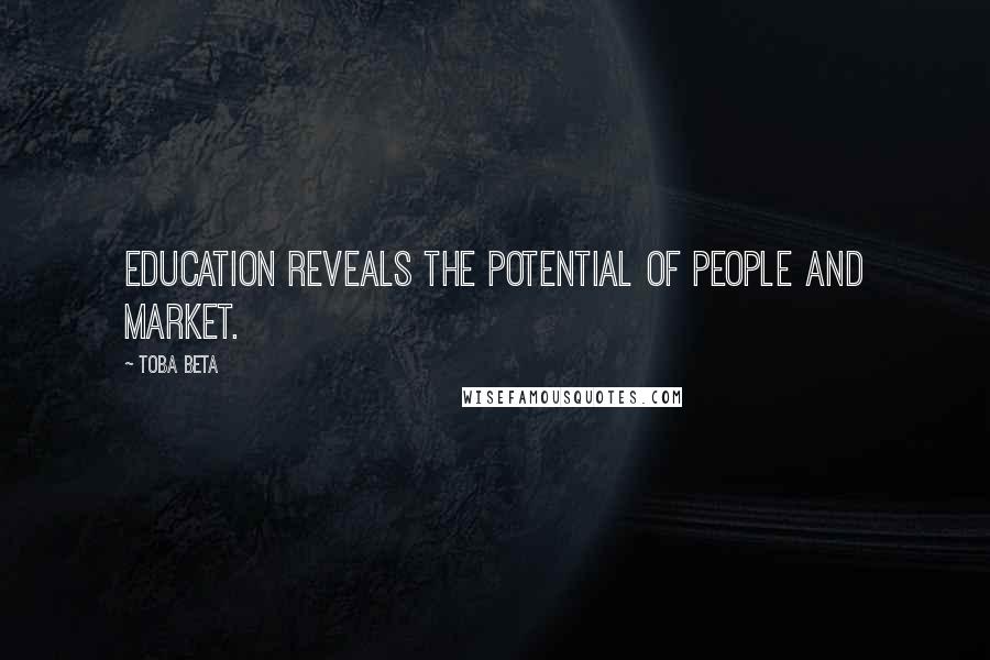 Toba Beta Quotes: Education reveals the potential of people and market.