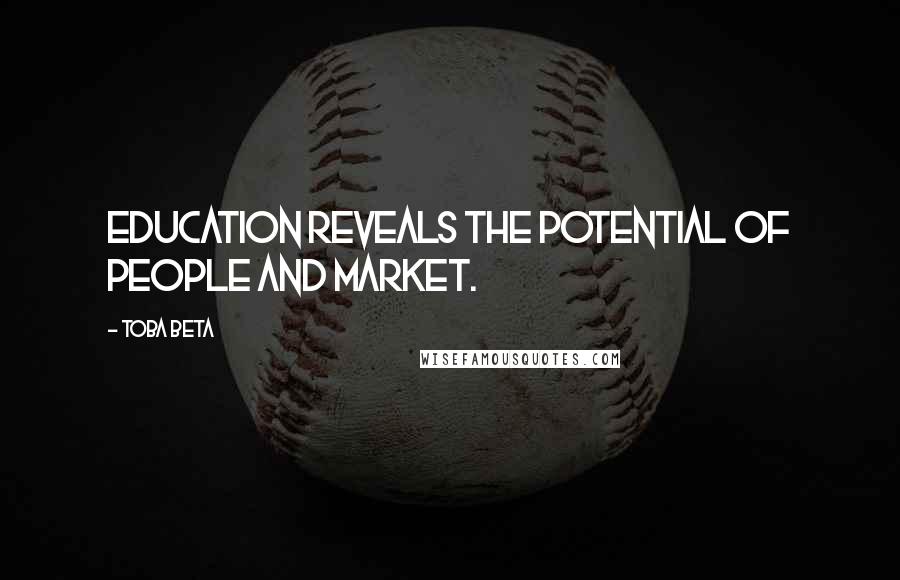 Toba Beta Quotes: Education reveals the potential of people and market.