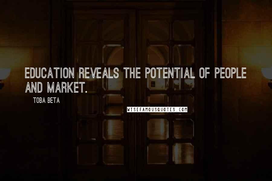 Toba Beta Quotes: Education reveals the potential of people and market.