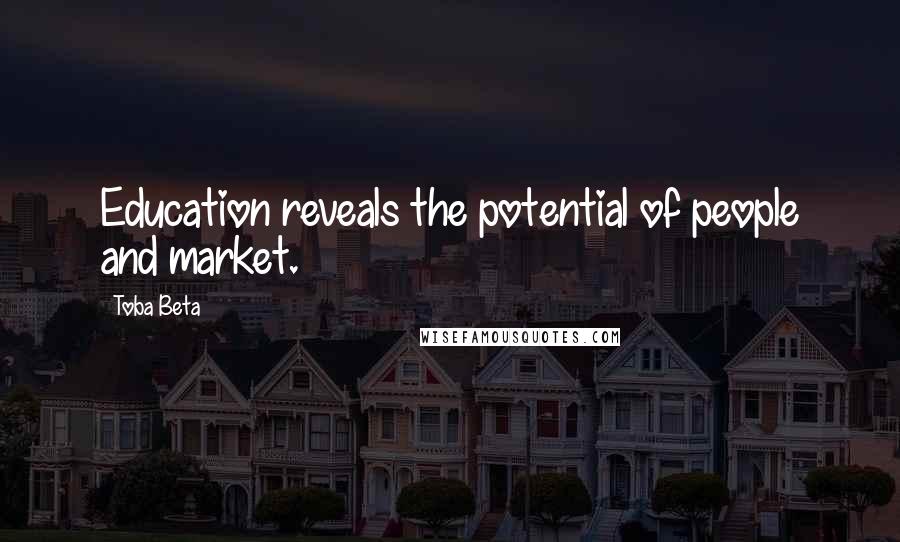 Toba Beta Quotes: Education reveals the potential of people and market.