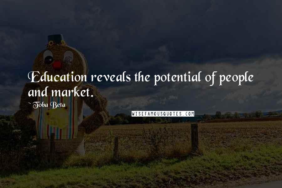 Toba Beta Quotes: Education reveals the potential of people and market.