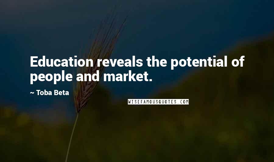Toba Beta Quotes: Education reveals the potential of people and market.