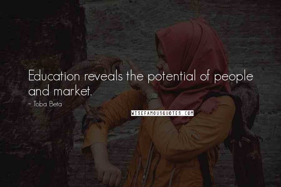 Toba Beta Quotes: Education reveals the potential of people and market.