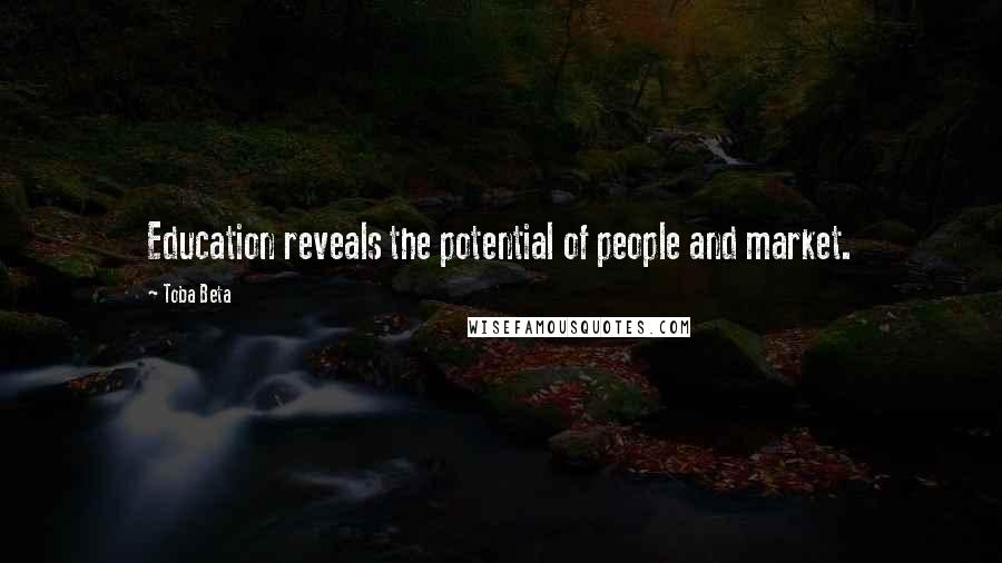 Toba Beta Quotes: Education reveals the potential of people and market.
