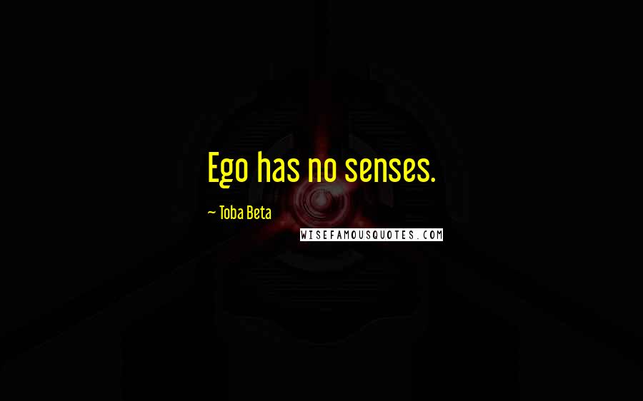Toba Beta Quotes: Ego has no senses.
