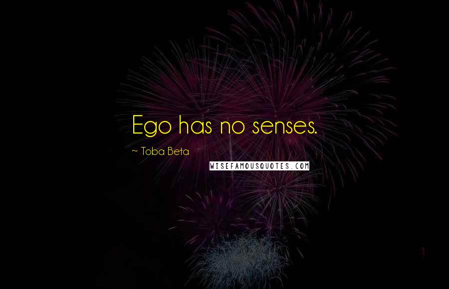 Toba Beta Quotes: Ego has no senses.