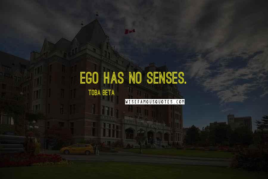Toba Beta Quotes: Ego has no senses.