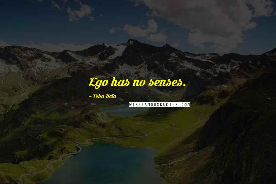 Toba Beta Quotes: Ego has no senses.