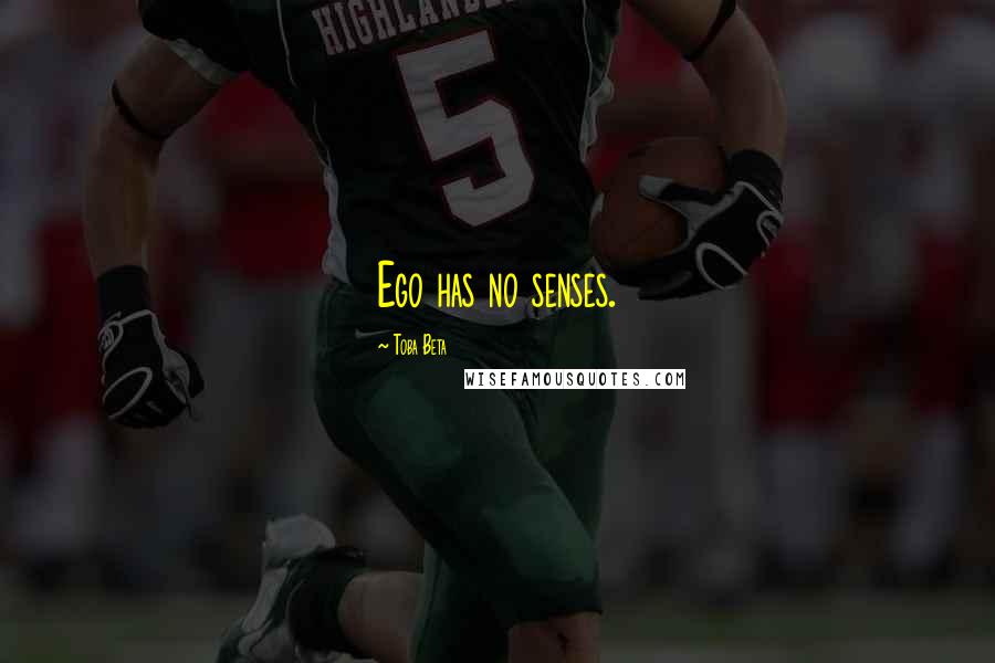 Toba Beta Quotes: Ego has no senses.