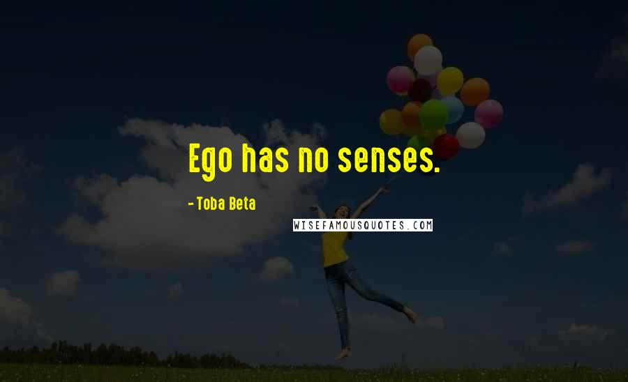 Toba Beta Quotes: Ego has no senses.