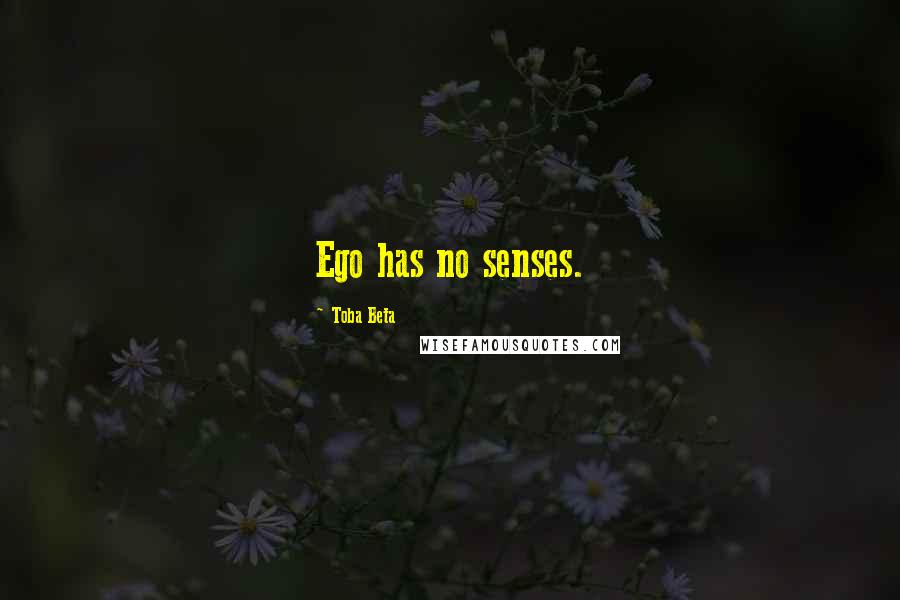 Toba Beta Quotes: Ego has no senses.