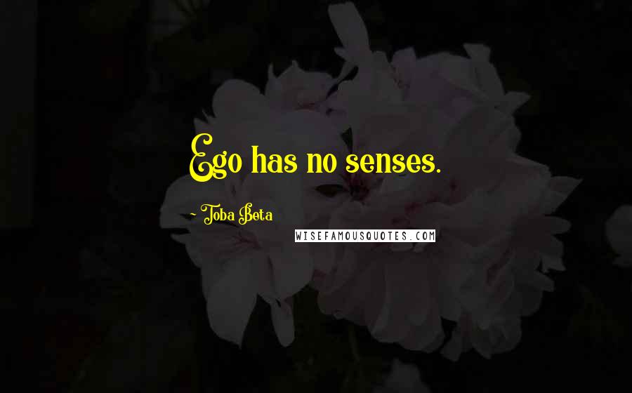 Toba Beta Quotes: Ego has no senses.