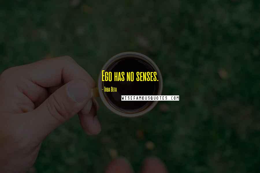 Toba Beta Quotes: Ego has no senses.
