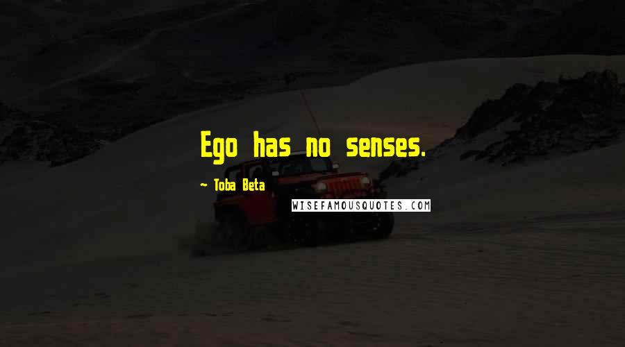 Toba Beta Quotes: Ego has no senses.