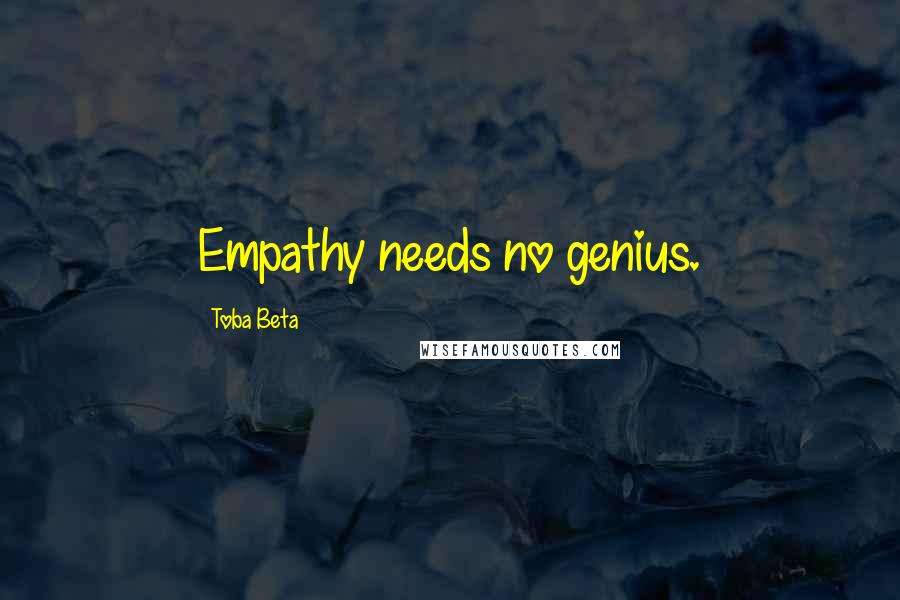 Toba Beta Quotes: Empathy needs no genius.