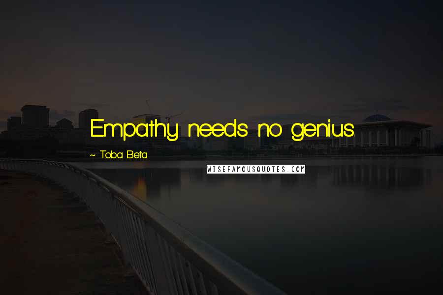 Toba Beta Quotes: Empathy needs no genius.