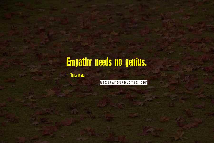 Toba Beta Quotes: Empathy needs no genius.