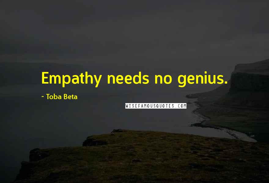 Toba Beta Quotes: Empathy needs no genius.