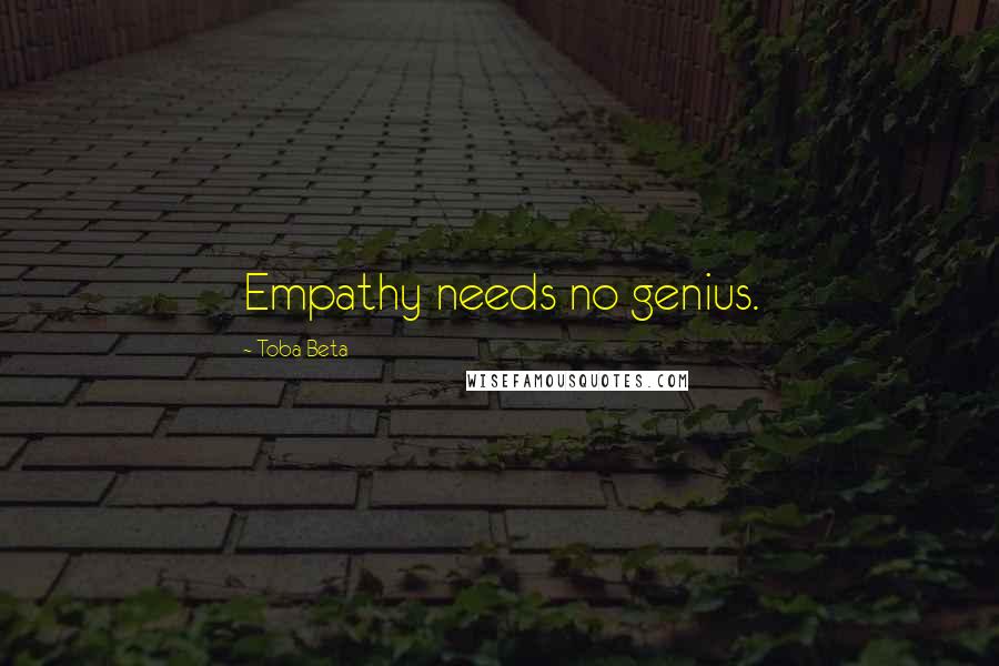 Toba Beta Quotes: Empathy needs no genius.