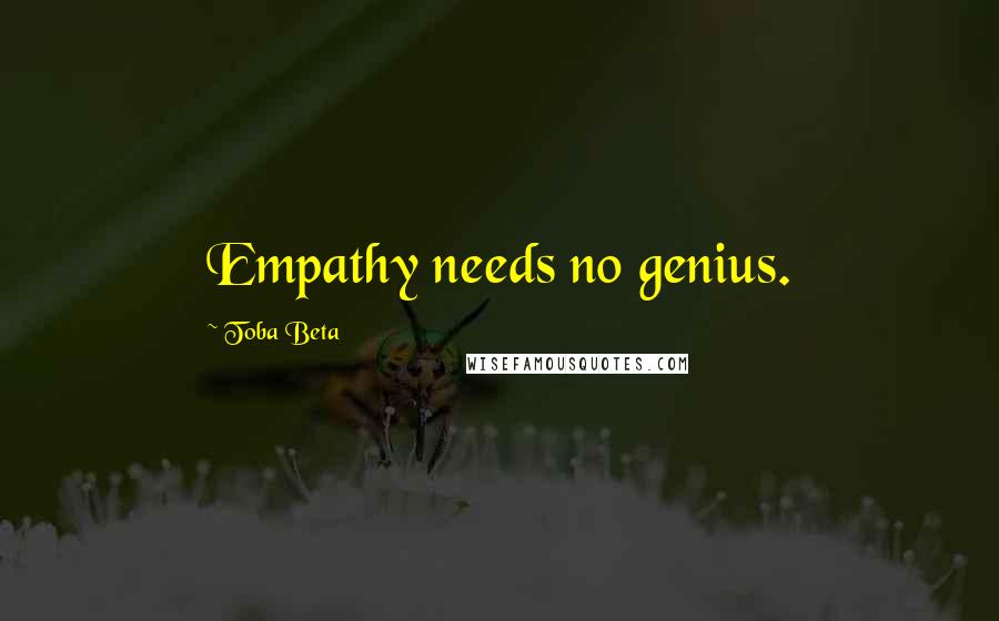 Toba Beta Quotes: Empathy needs no genius.