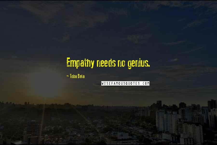 Toba Beta Quotes: Empathy needs no genius.