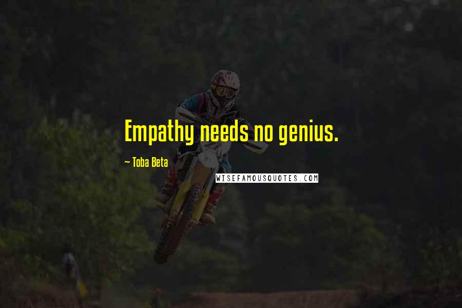 Toba Beta Quotes: Empathy needs no genius.