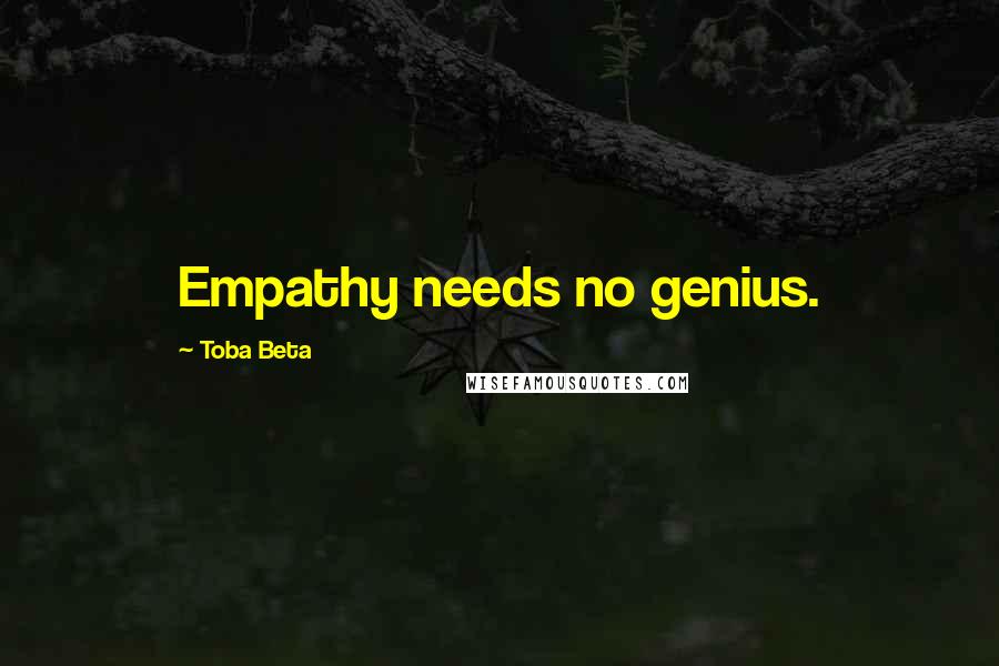 Toba Beta Quotes: Empathy needs no genius.