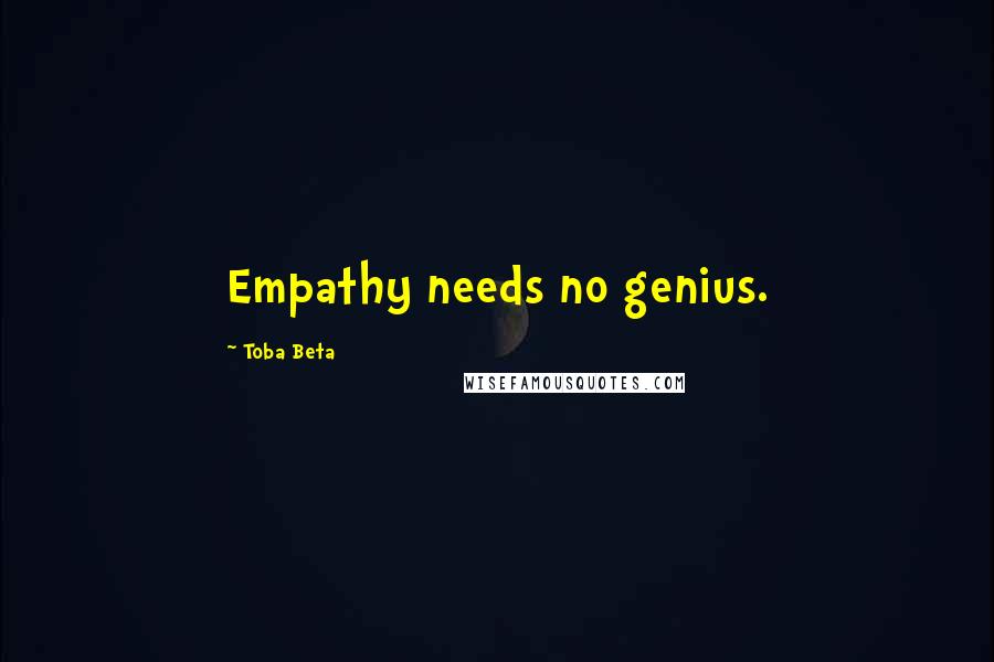 Toba Beta Quotes: Empathy needs no genius.