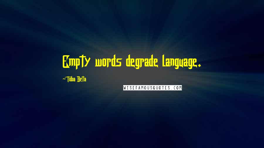 Toba Beta Quotes: Empty words degrade language.