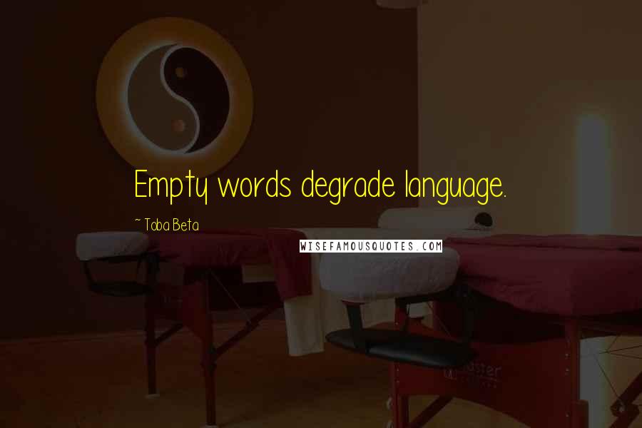 Toba Beta Quotes: Empty words degrade language.