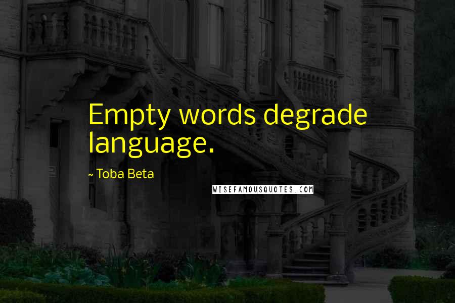 Toba Beta Quotes: Empty words degrade language.