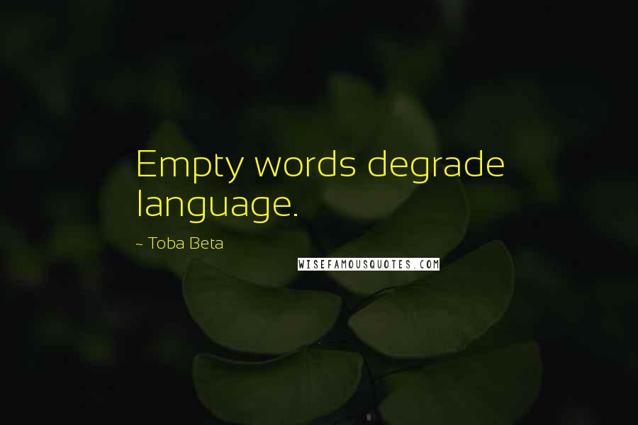 Toba Beta Quotes: Empty words degrade language.
