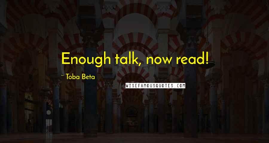 Toba Beta Quotes: Enough talk, now read!