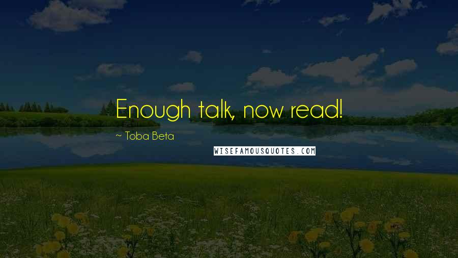 Toba Beta Quotes: Enough talk, now read!